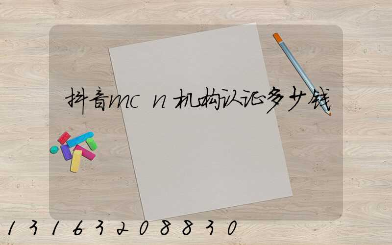 抖音mcn机构认证多少钱