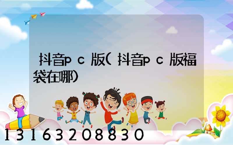 抖音pc版(抖音pc版福袋在哪)