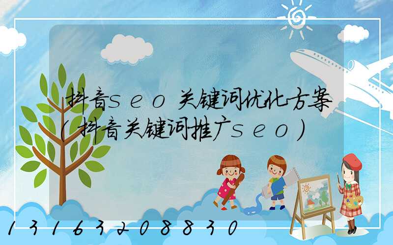 抖音seo关键词优化方案(抖音关键词推广seo)