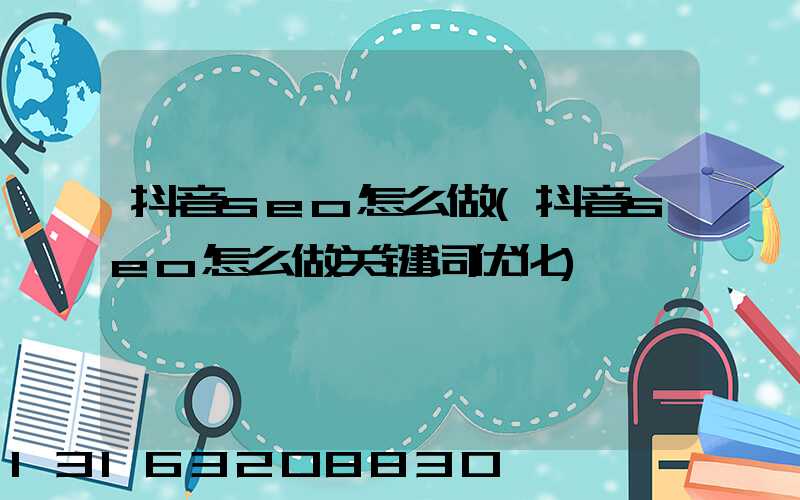 抖音seo怎么做(抖音seo怎么做关键词优化)