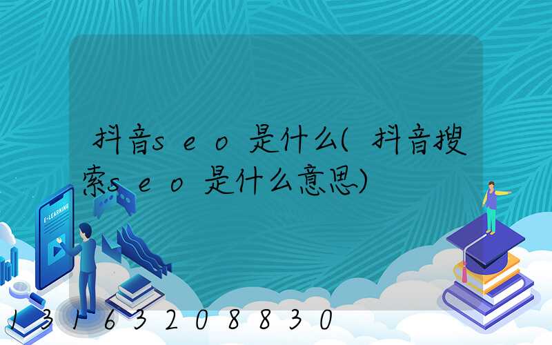抖音seo是什么(抖音搜索seo是什么意思)