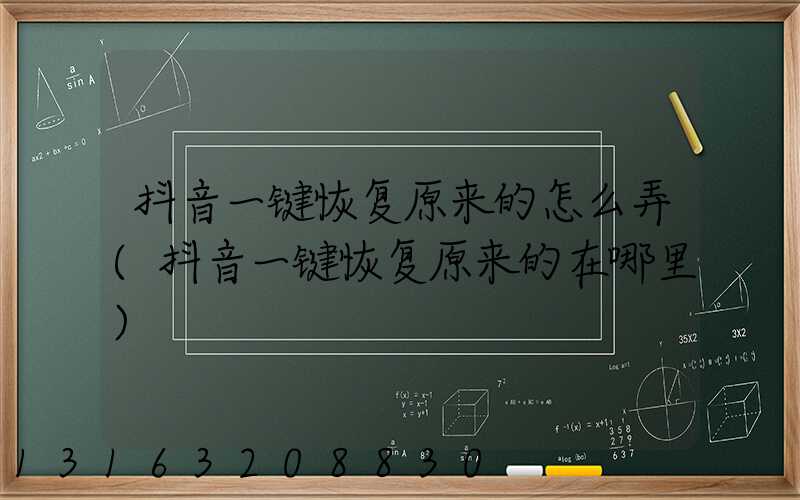 抖音一键恢复原来的怎么弄(抖音一键恢复原来的在哪里)
