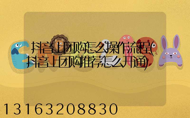 抖音上团购怎么操作流程(抖音上团购推荐怎么开通)