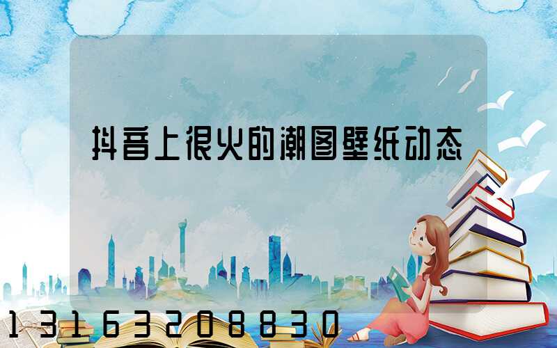 抖音上很火的潮图壁纸动态