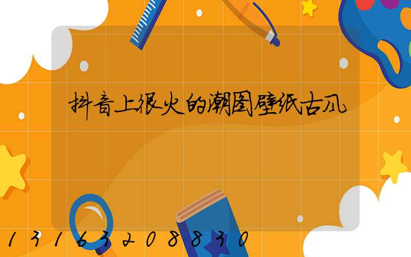 抖音上很火的潮图壁纸古风