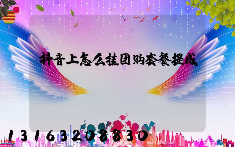 抖音上怎么挂团购套餐提成