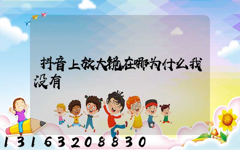 抖音上放大镜在哪为什么我没有
