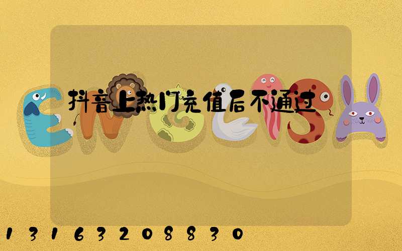 抖音上热门充值后不通过