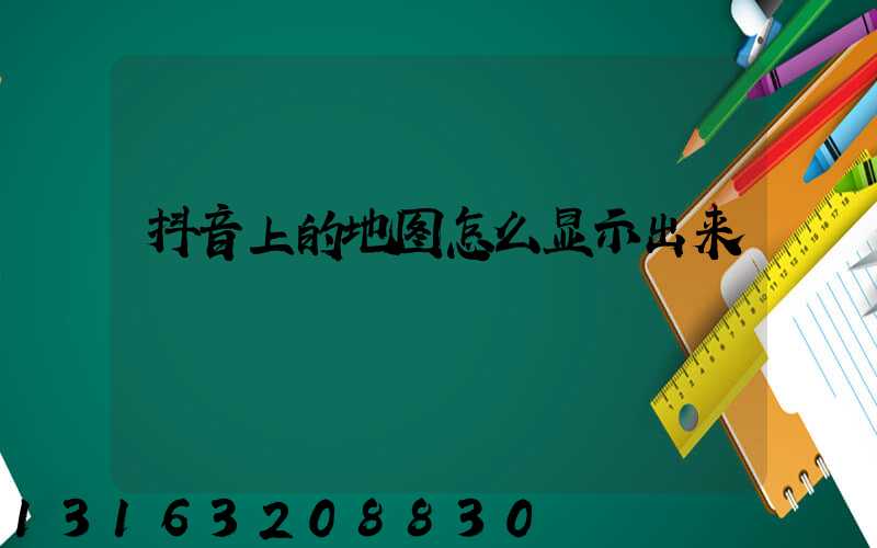 抖音上的地图怎么显示出来