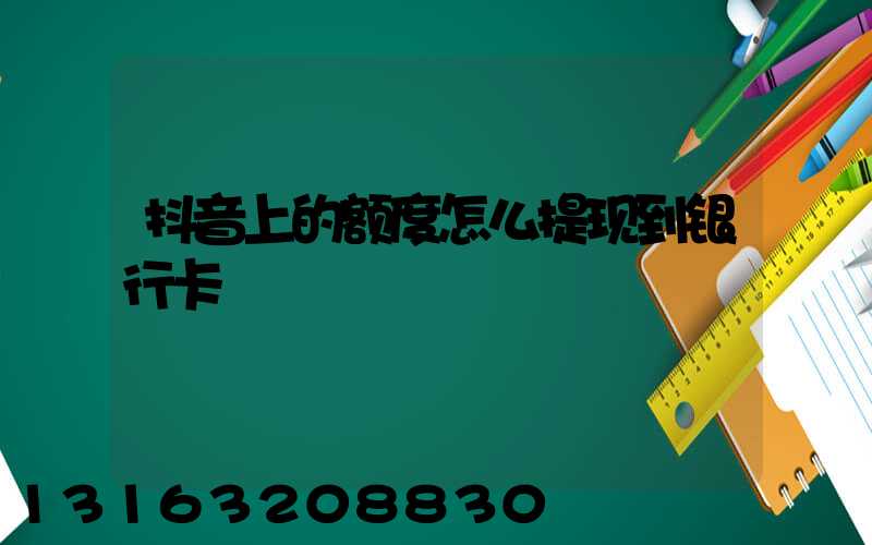 抖音上的额度怎么提现到银行卡