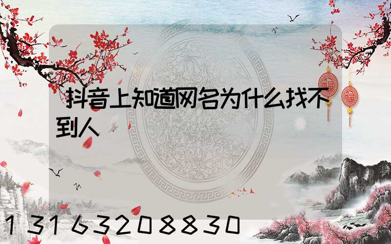 抖音上知道网名为什么找不到人