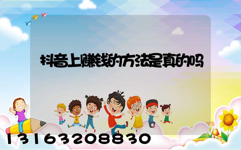 抖音上赚钱的方法是真的吗