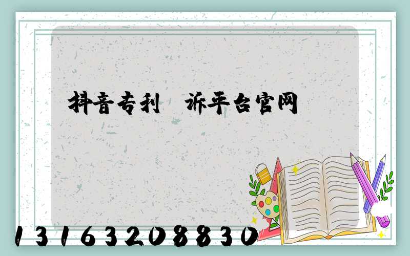 抖音专利投诉平台官网