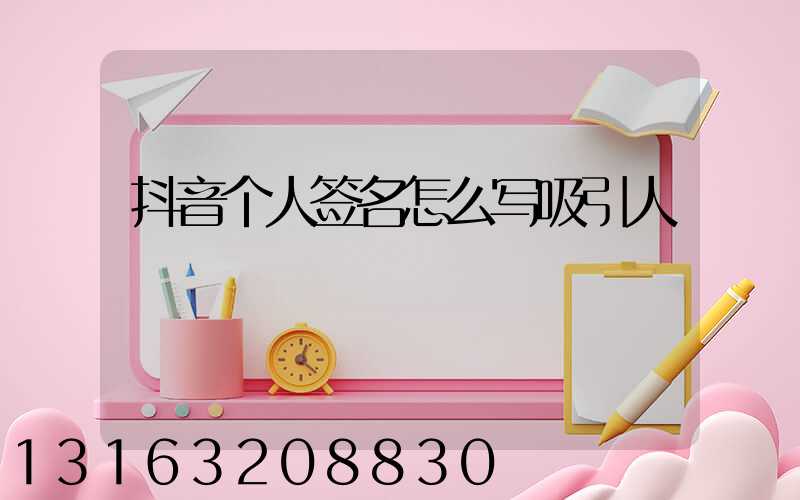 抖音个人签名怎么写吸引人