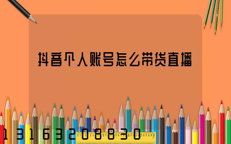 抖音个人账号怎么带货直播