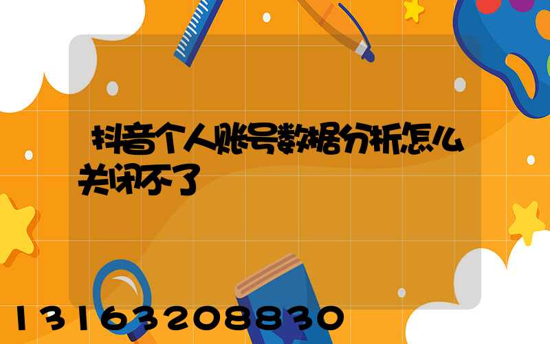 抖音个人账号数据分析怎么关闭不了