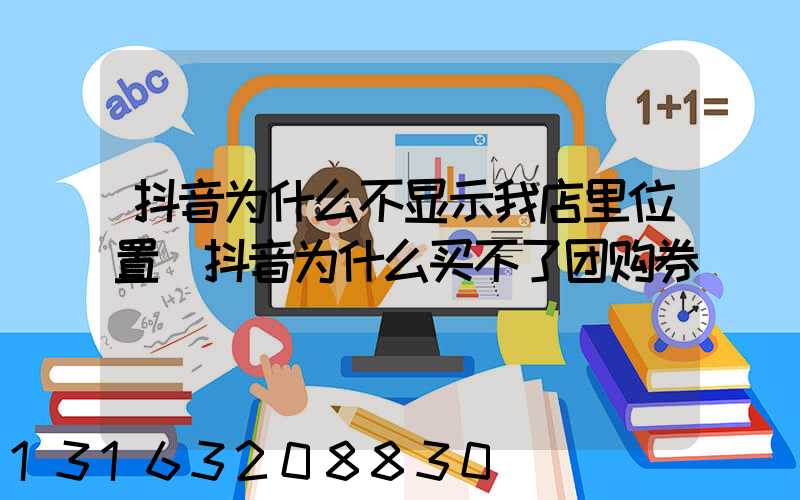 抖音为什么不显示我店里位置(抖音为什么买不了团购券)