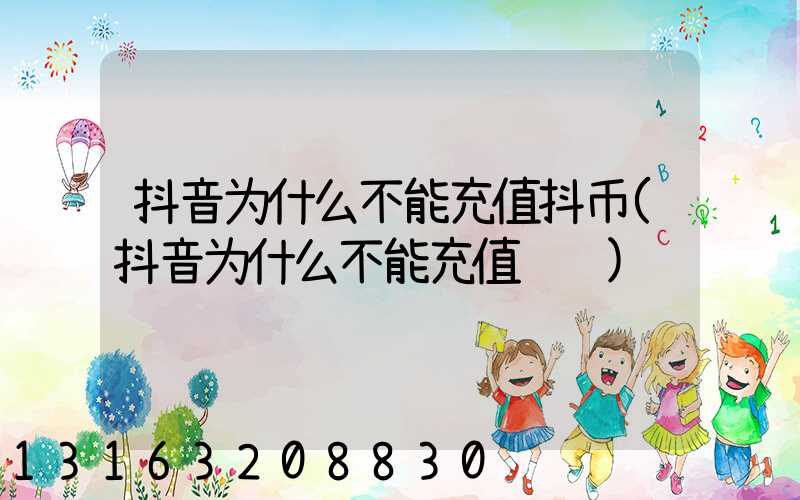 抖音为什么不能充值抖币(抖音为什么不能充值话费)