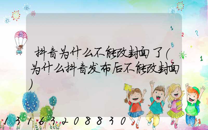 抖音为什么不能改封面了(为什么抖音发布后不能改封面)