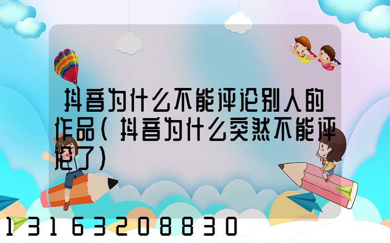 抖音为什么不能评论别人的作品(抖音为什么突然不能评论了)