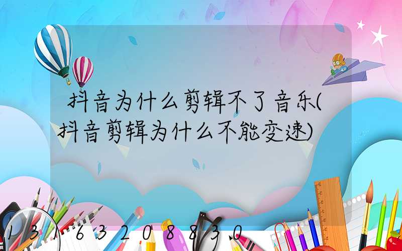 抖音为什么剪辑不了音乐(抖音剪辑为什么不能变速)