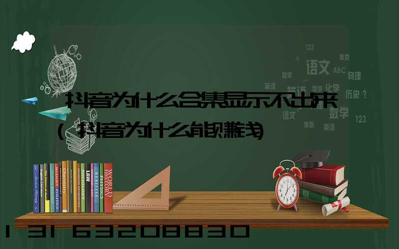 抖音为什么合集显示不出来(抖音为什么能赚钱)