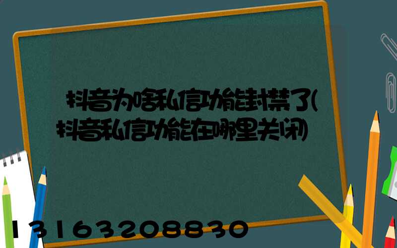 抖音为啥私信功能封禁了(抖音私信功能在哪里关闭)