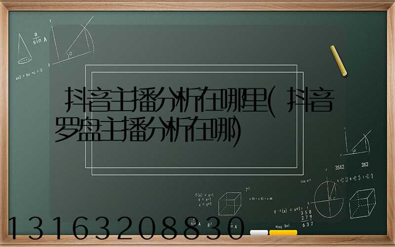 抖音主播分析在哪里(抖音罗盘主播分析在哪)