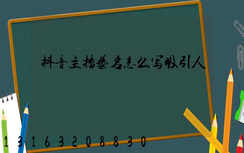 抖音主播艺名怎么写吸引人