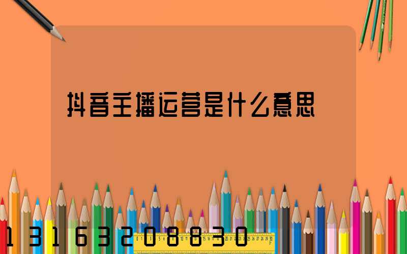 抖音主播运营是什么意思