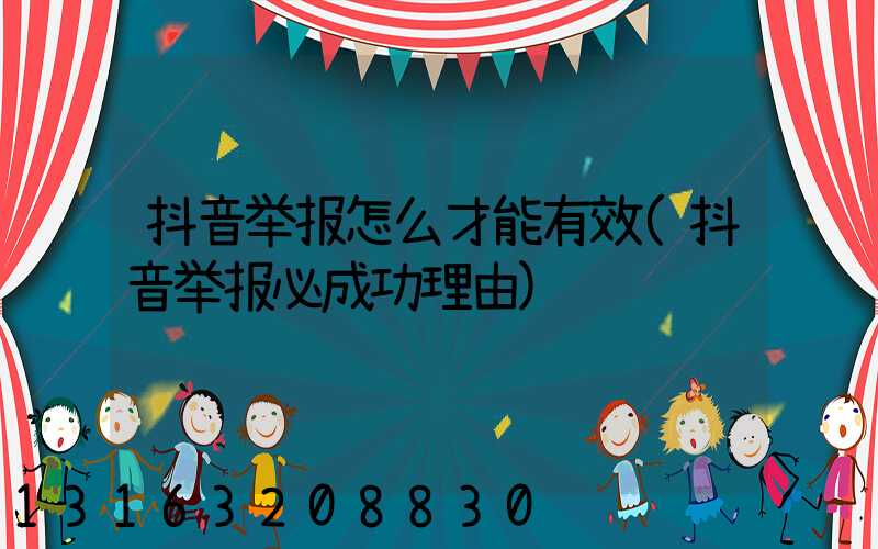 抖音举报怎么才能有效(抖音举报必成功理由)