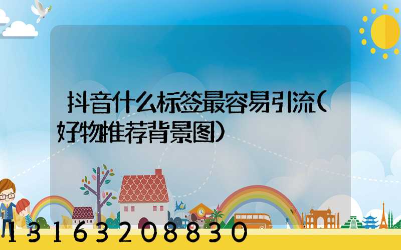 抖音什么标签最容易引流(好物推荐背景图)