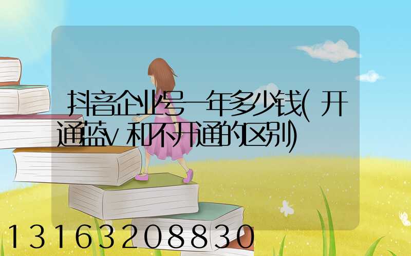 抖音企业号一年多少钱(开通蓝v和不开通的区别)