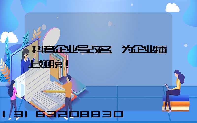 抖音企业号改名，为企业插上翅膀！