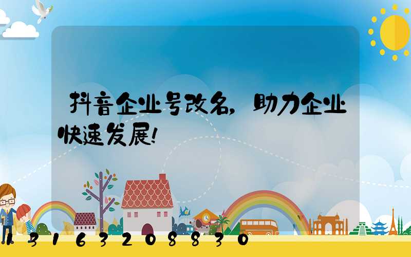 抖音企业号改名，助力企业快速发展！