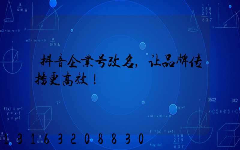 抖音企业号改名，让品牌传播更高效！