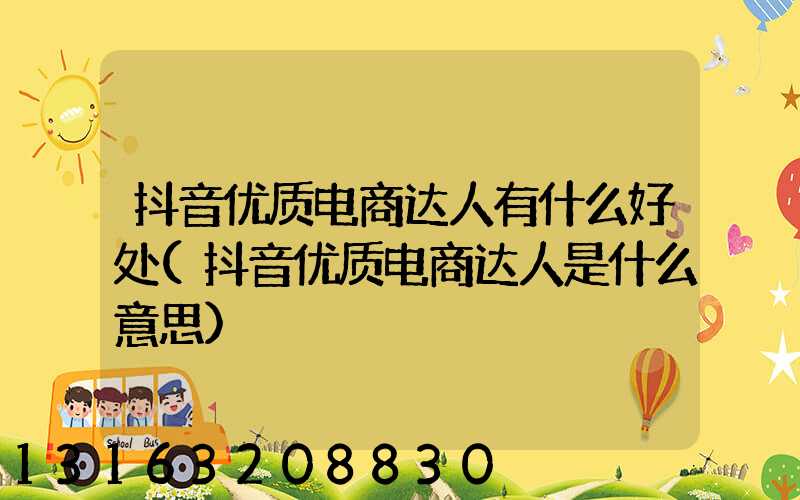 抖音优质电商达人有什么好处(抖音优质电商达人是什么意思)