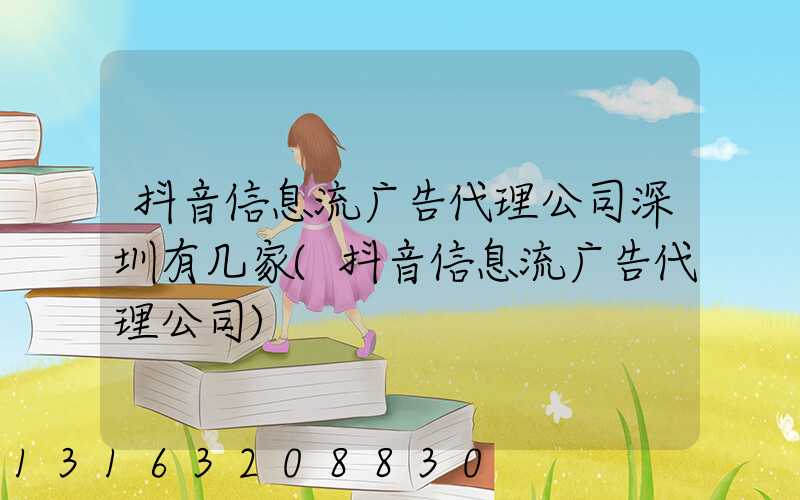 抖音信息流广告代理公司深圳有几家(抖音信息流广告代理公司)