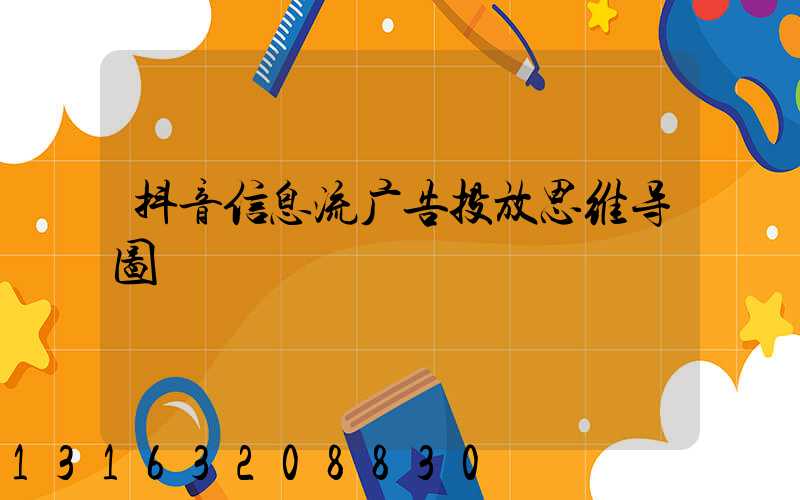 抖音信息流广告投放思维导图