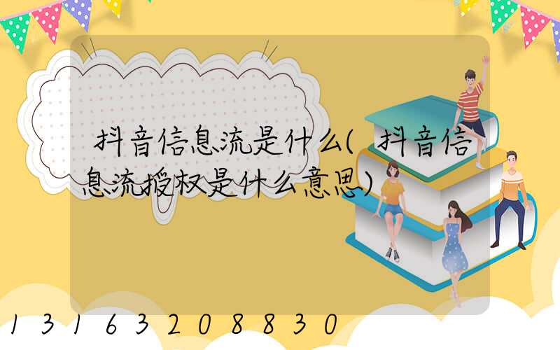 抖音信息流是什么(抖音信息流授权是什么意思)