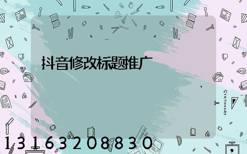 抖音修改标题推广
