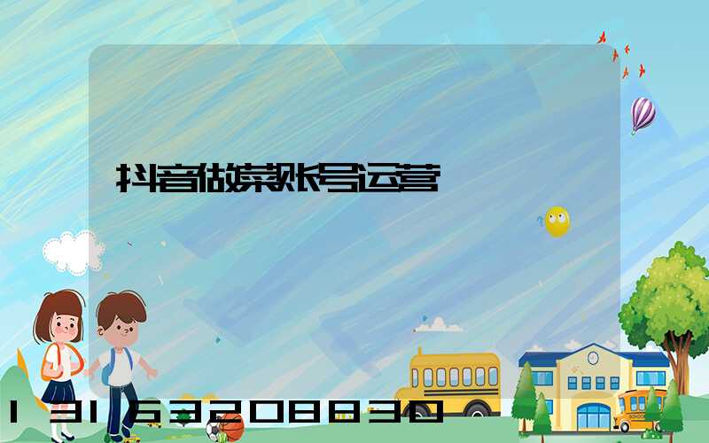 抖音做菜账号运营