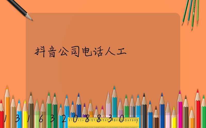 抖音公司电话人工