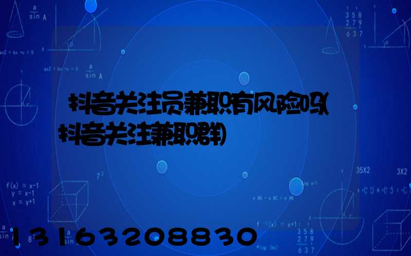 抖音关注员兼职有风险吗(抖音关注兼职群)
