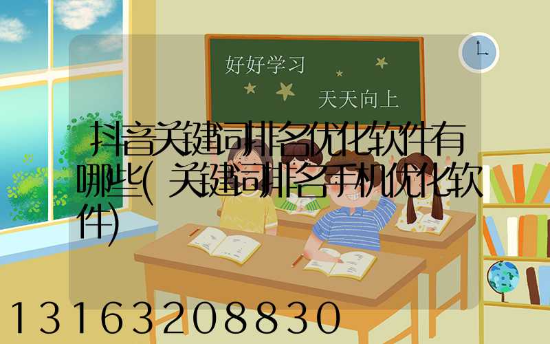 抖音关键词排名优化软件有哪些(关键词排名手机优化软件)