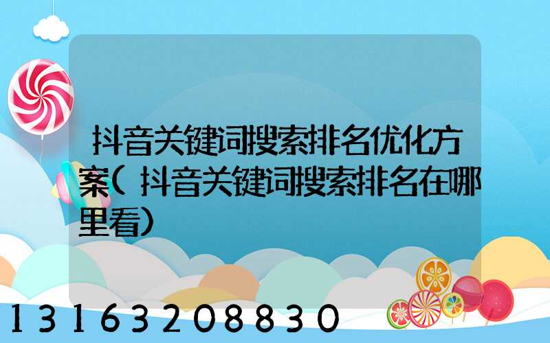 抖音关键词搜索排名优化方案(抖音关键词搜索排名在哪里看)