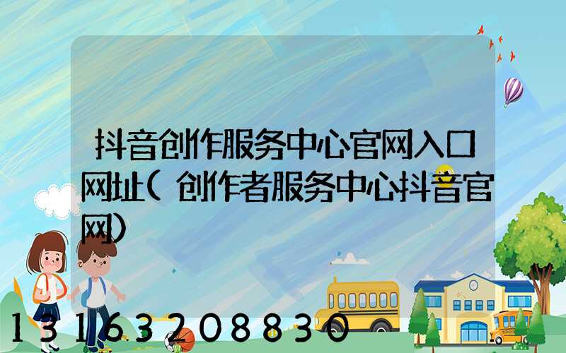 抖音创作服务中心官网入口网址(创作者服务中心抖音官网)