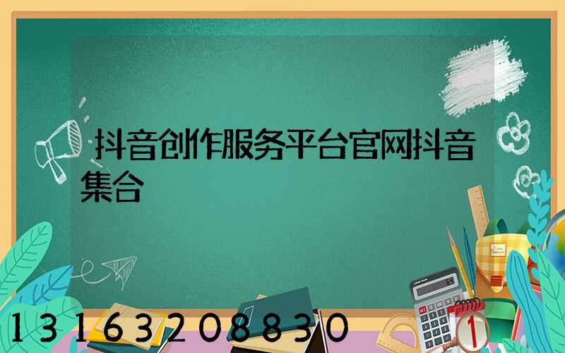 抖音创作服务平台官网抖音集合