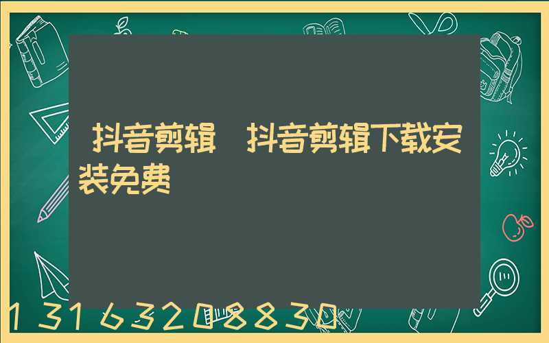 抖音剪辑(抖音剪辑下载安装免费)