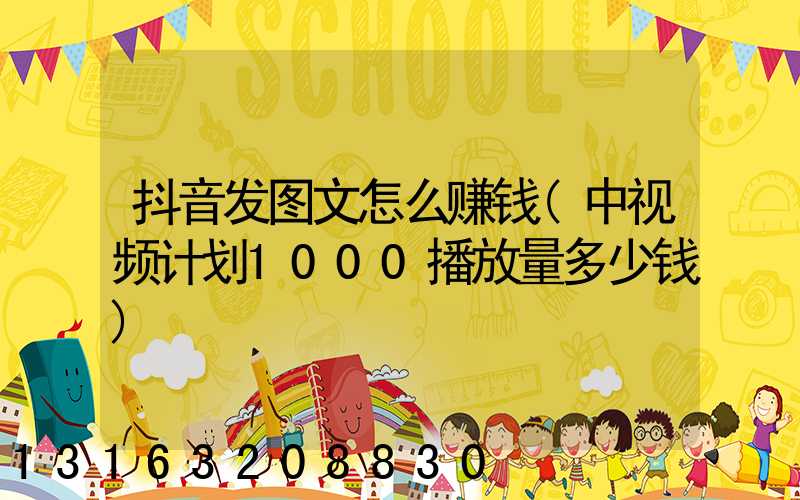抖音发图文怎么赚钱(中视频计划1000播放量多少钱)